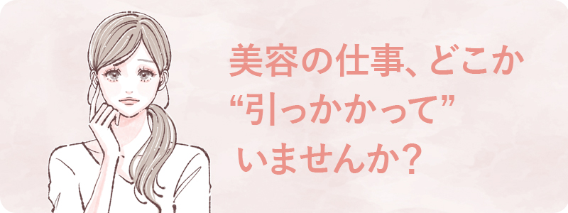 美容の仕事、どこか“引っかかって”いませんか？